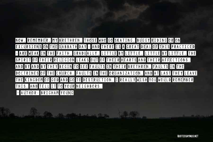 Brigham Young Quotes: Now, Remember, My Brethren, Those Who Go Skating, Buggy Riding Or On Excursions On The Sabbath Day - And There