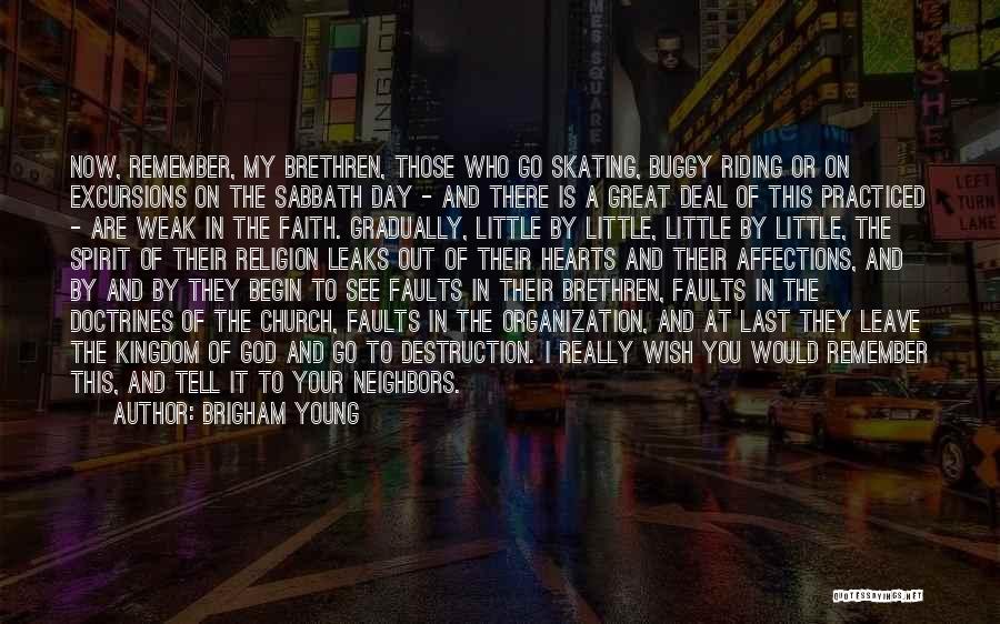 Brigham Young Quotes: Now, Remember, My Brethren, Those Who Go Skating, Buggy Riding Or On Excursions On The Sabbath Day - And There