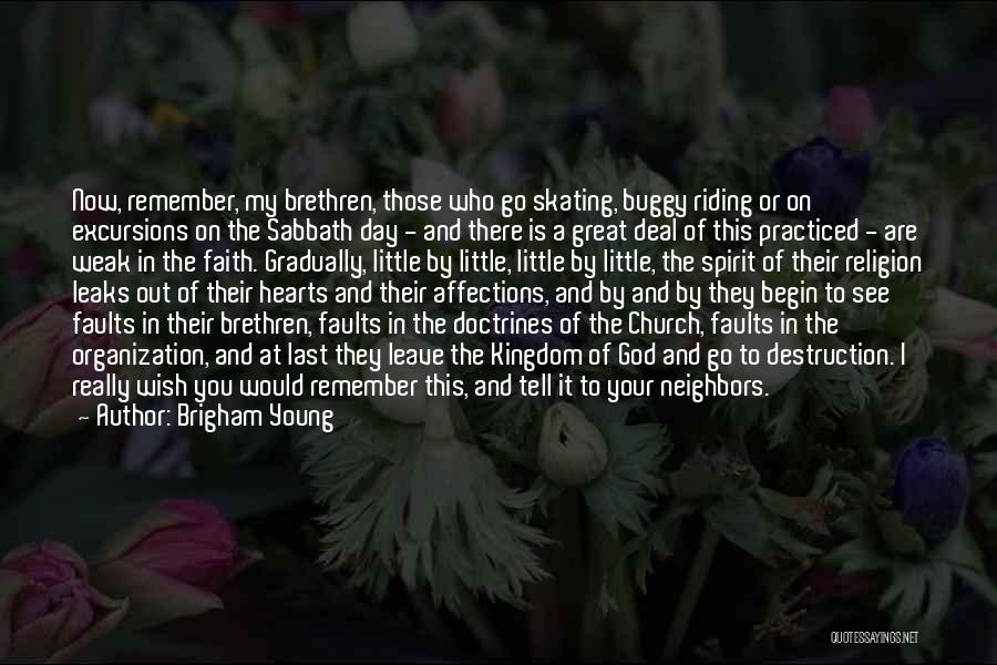 Brigham Young Quotes: Now, Remember, My Brethren, Those Who Go Skating, Buggy Riding Or On Excursions On The Sabbath Day - And There