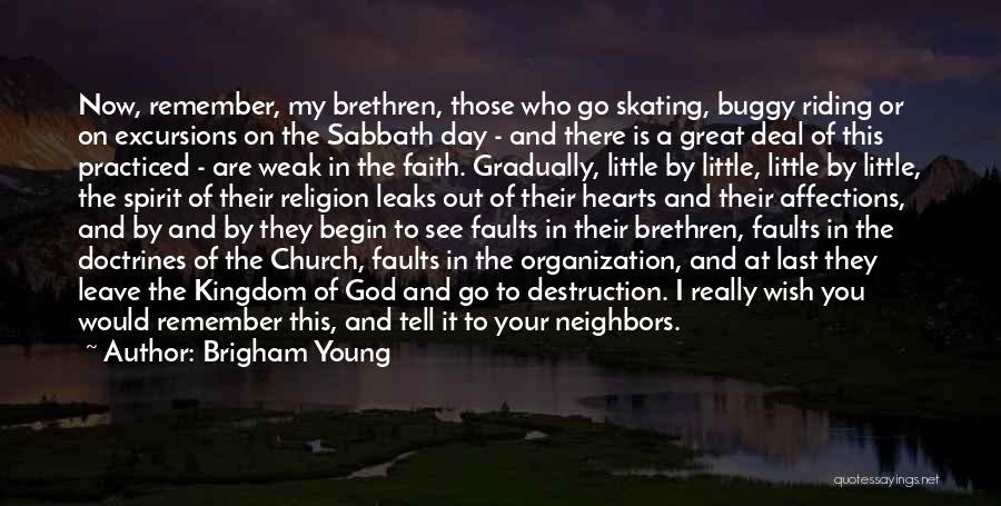 Brigham Young Quotes: Now, Remember, My Brethren, Those Who Go Skating, Buggy Riding Or On Excursions On The Sabbath Day - And There