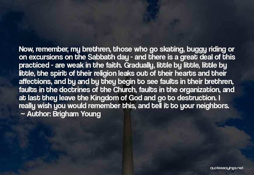 Brigham Young Quotes: Now, Remember, My Brethren, Those Who Go Skating, Buggy Riding Or On Excursions On The Sabbath Day - And There