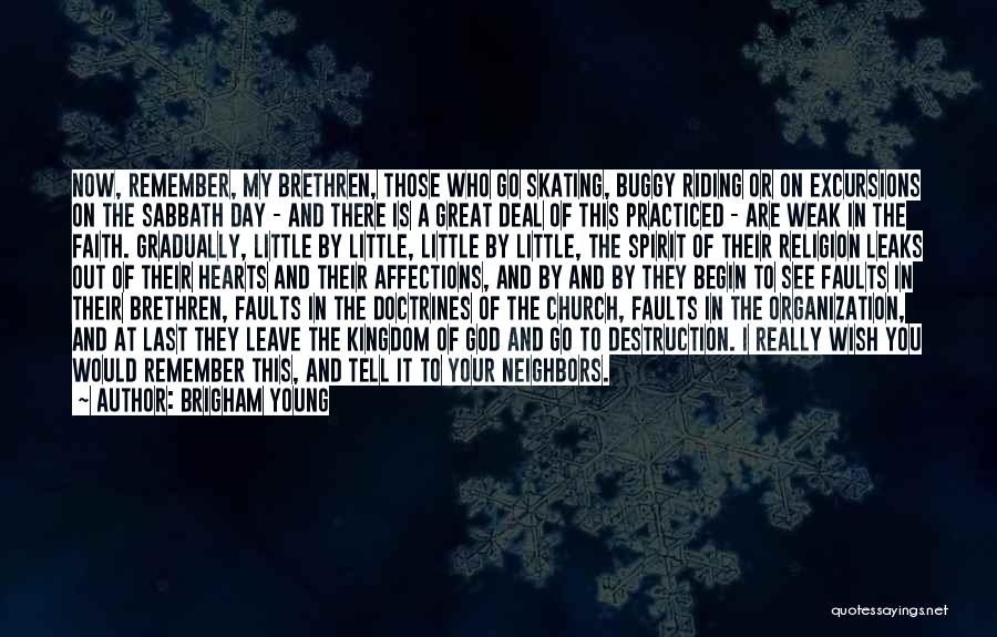 Brigham Young Quotes: Now, Remember, My Brethren, Those Who Go Skating, Buggy Riding Or On Excursions On The Sabbath Day - And There