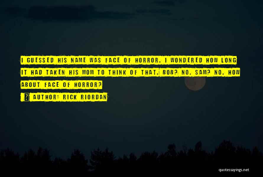 Rick Riordan Quotes: I Guessed His Name Was Face Of Horror. I Wondered How Long It Had Taken His Mom To Think Of