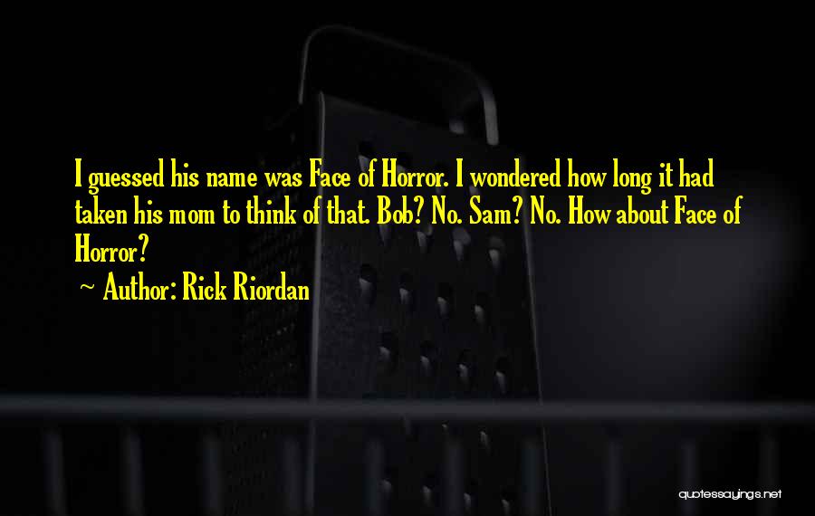 Rick Riordan Quotes: I Guessed His Name Was Face Of Horror. I Wondered How Long It Had Taken His Mom To Think Of