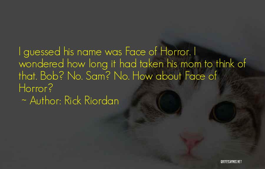 Rick Riordan Quotes: I Guessed His Name Was Face Of Horror. I Wondered How Long It Had Taken His Mom To Think Of
