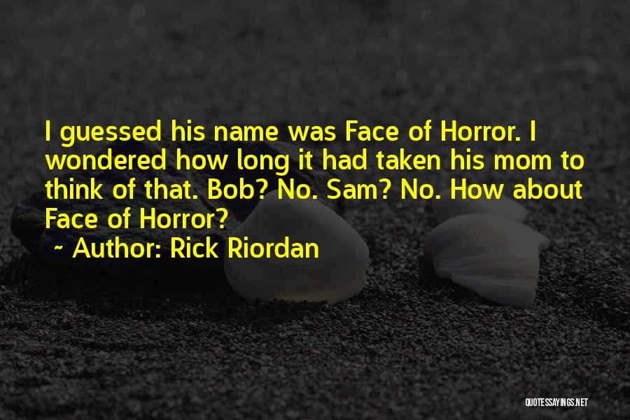 Rick Riordan Quotes: I Guessed His Name Was Face Of Horror. I Wondered How Long It Had Taken His Mom To Think Of