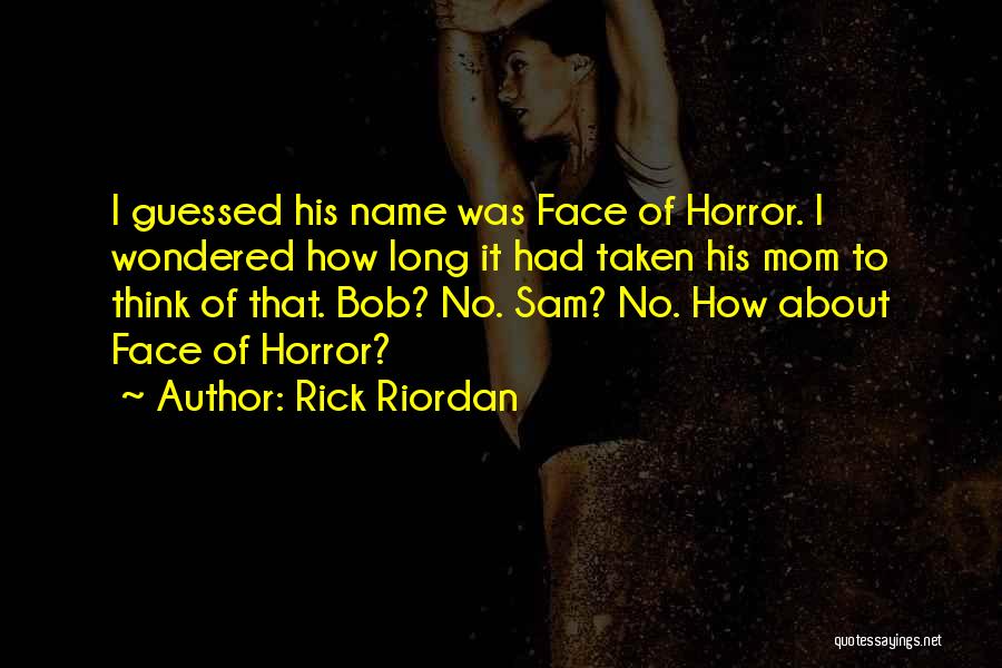 Rick Riordan Quotes: I Guessed His Name Was Face Of Horror. I Wondered How Long It Had Taken His Mom To Think Of