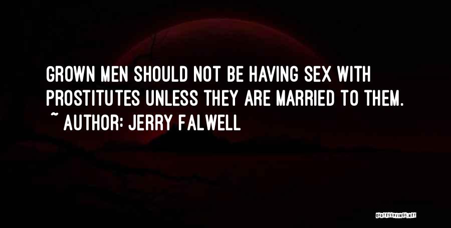 Jerry Falwell Quotes: Grown Men Should Not Be Having Sex With Prostitutes Unless They Are Married To Them.