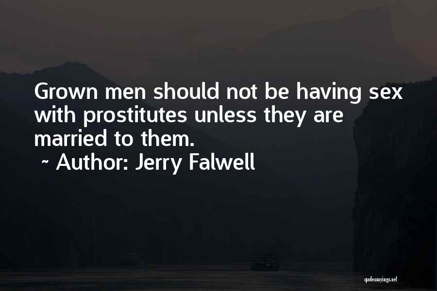 Jerry Falwell Quotes: Grown Men Should Not Be Having Sex With Prostitutes Unless They Are Married To Them.
