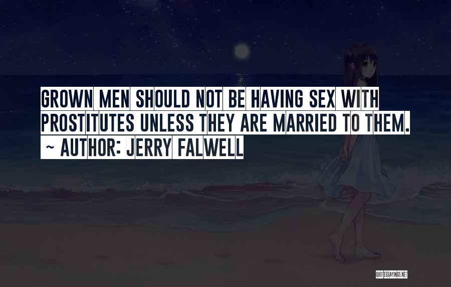 Jerry Falwell Quotes: Grown Men Should Not Be Having Sex With Prostitutes Unless They Are Married To Them.