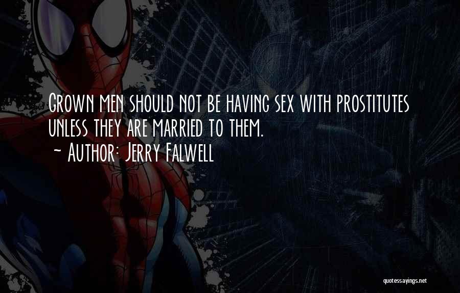 Jerry Falwell Quotes: Grown Men Should Not Be Having Sex With Prostitutes Unless They Are Married To Them.
