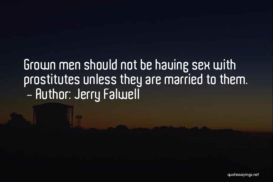 Jerry Falwell Quotes: Grown Men Should Not Be Having Sex With Prostitutes Unless They Are Married To Them.