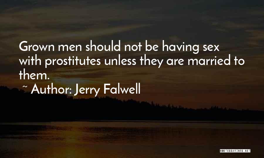 Jerry Falwell Quotes: Grown Men Should Not Be Having Sex With Prostitutes Unless They Are Married To Them.