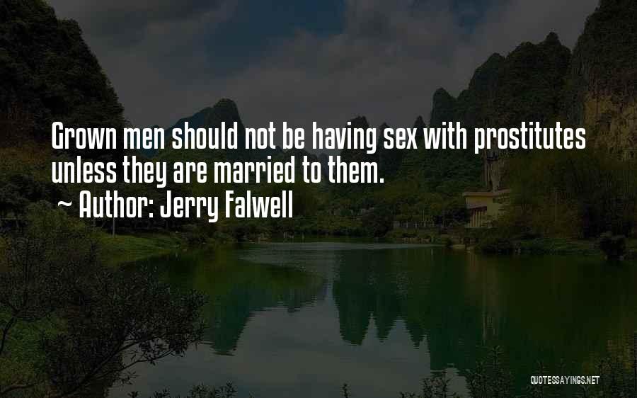 Jerry Falwell Quotes: Grown Men Should Not Be Having Sex With Prostitutes Unless They Are Married To Them.