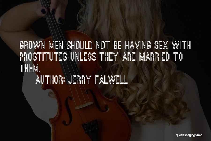 Jerry Falwell Quotes: Grown Men Should Not Be Having Sex With Prostitutes Unless They Are Married To Them.