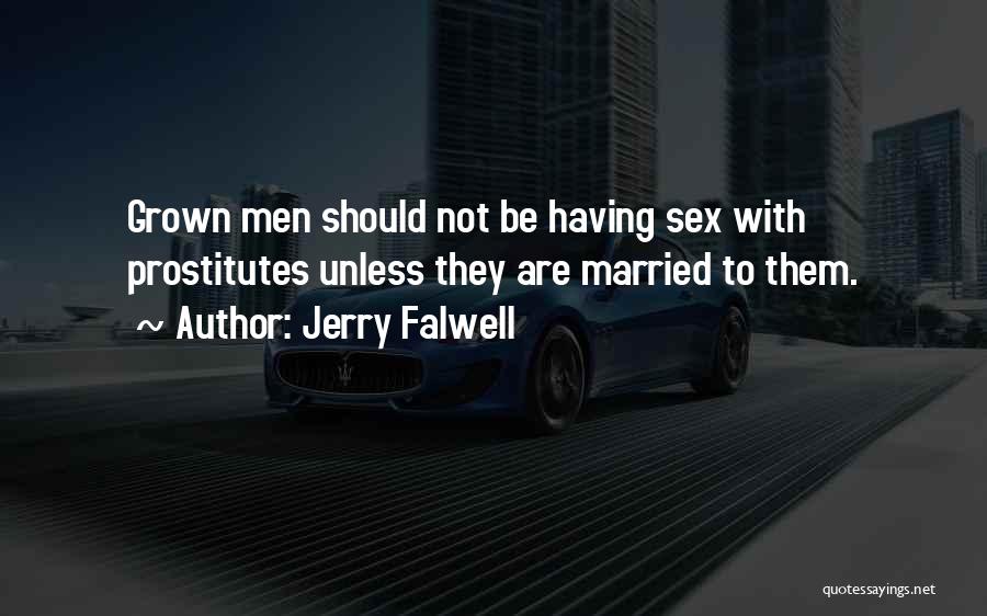 Jerry Falwell Quotes: Grown Men Should Not Be Having Sex With Prostitutes Unless They Are Married To Them.