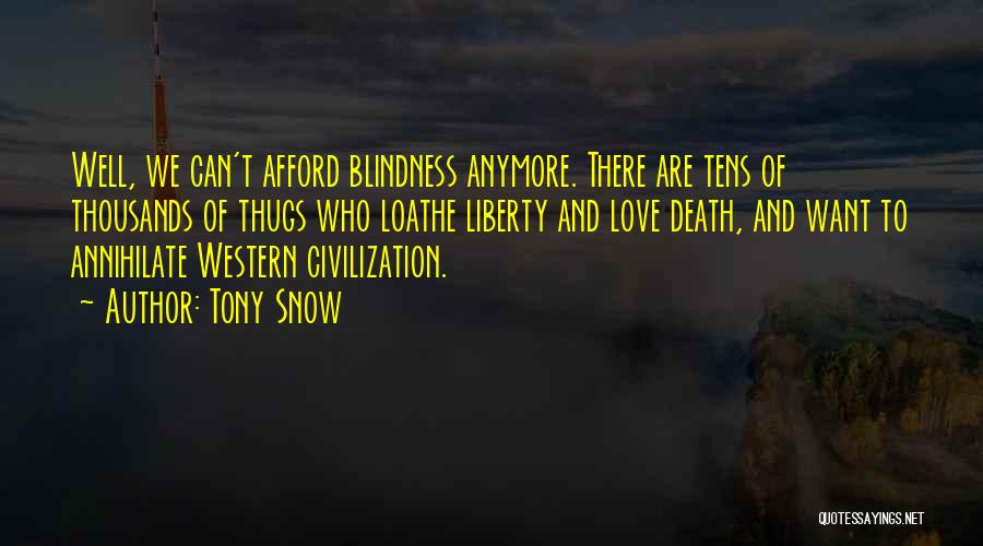 Tony Snow Quotes: Well, We Can't Afford Blindness Anymore. There Are Tens Of Thousands Of Thugs Who Loathe Liberty And Love Death, And