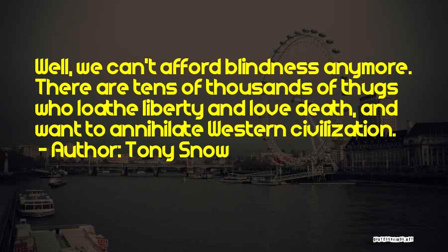 Tony Snow Quotes: Well, We Can't Afford Blindness Anymore. There Are Tens Of Thousands Of Thugs Who Loathe Liberty And Love Death, And