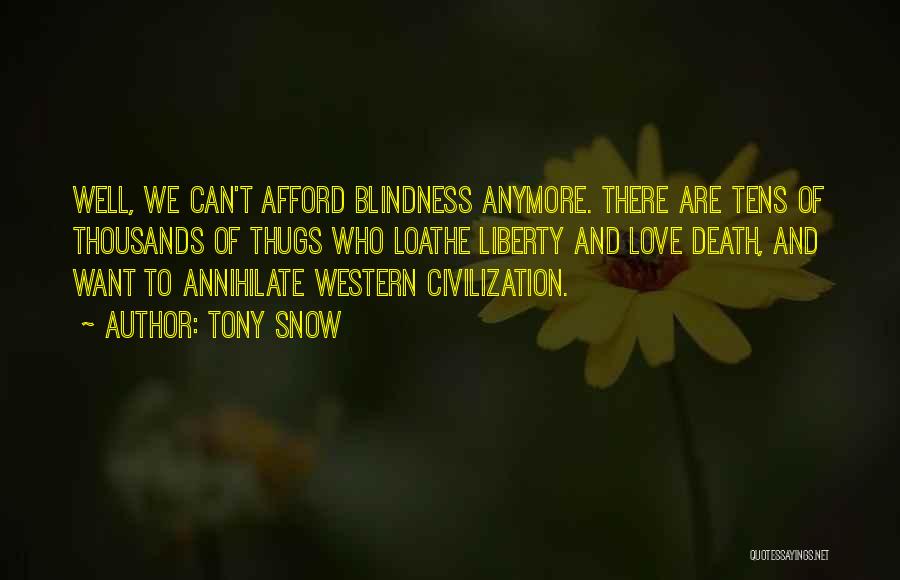 Tony Snow Quotes: Well, We Can't Afford Blindness Anymore. There Are Tens Of Thousands Of Thugs Who Loathe Liberty And Love Death, And