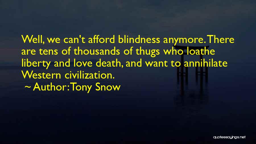 Tony Snow Quotes: Well, We Can't Afford Blindness Anymore. There Are Tens Of Thousands Of Thugs Who Loathe Liberty And Love Death, And