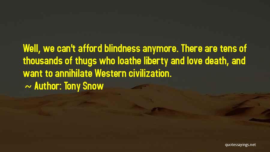Tony Snow Quotes: Well, We Can't Afford Blindness Anymore. There Are Tens Of Thousands Of Thugs Who Loathe Liberty And Love Death, And