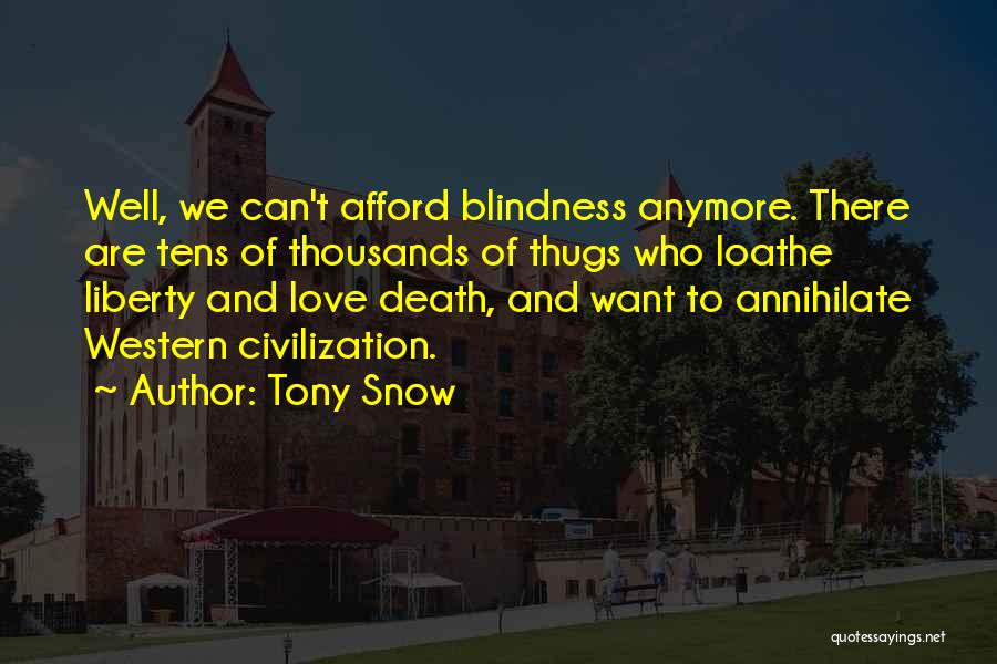 Tony Snow Quotes: Well, We Can't Afford Blindness Anymore. There Are Tens Of Thousands Of Thugs Who Loathe Liberty And Love Death, And