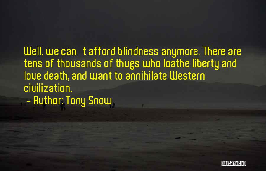 Tony Snow Quotes: Well, We Can't Afford Blindness Anymore. There Are Tens Of Thousands Of Thugs Who Loathe Liberty And Love Death, And