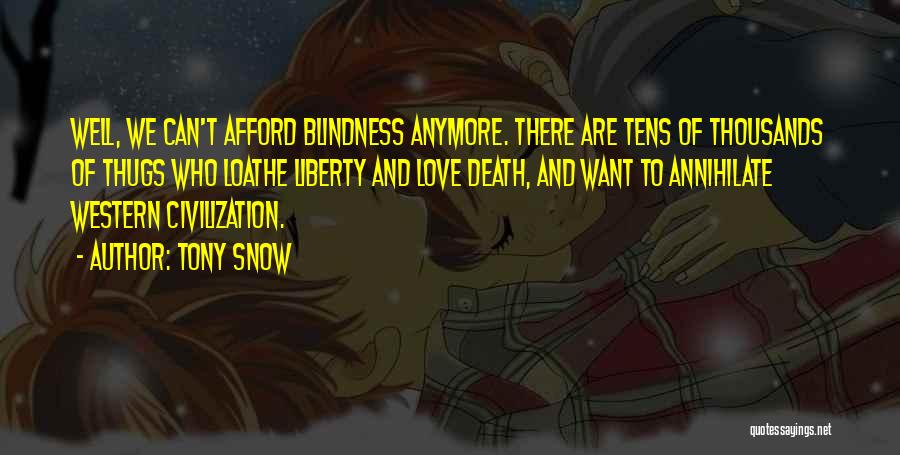 Tony Snow Quotes: Well, We Can't Afford Blindness Anymore. There Are Tens Of Thousands Of Thugs Who Loathe Liberty And Love Death, And