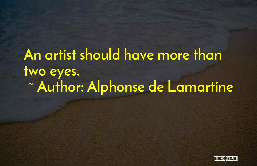 Alphonse De Lamartine Quotes: An Artist Should Have More Than Two Eyes.