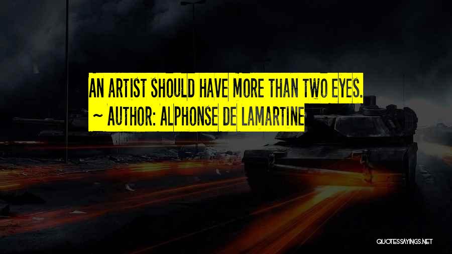 Alphonse De Lamartine Quotes: An Artist Should Have More Than Two Eyes.