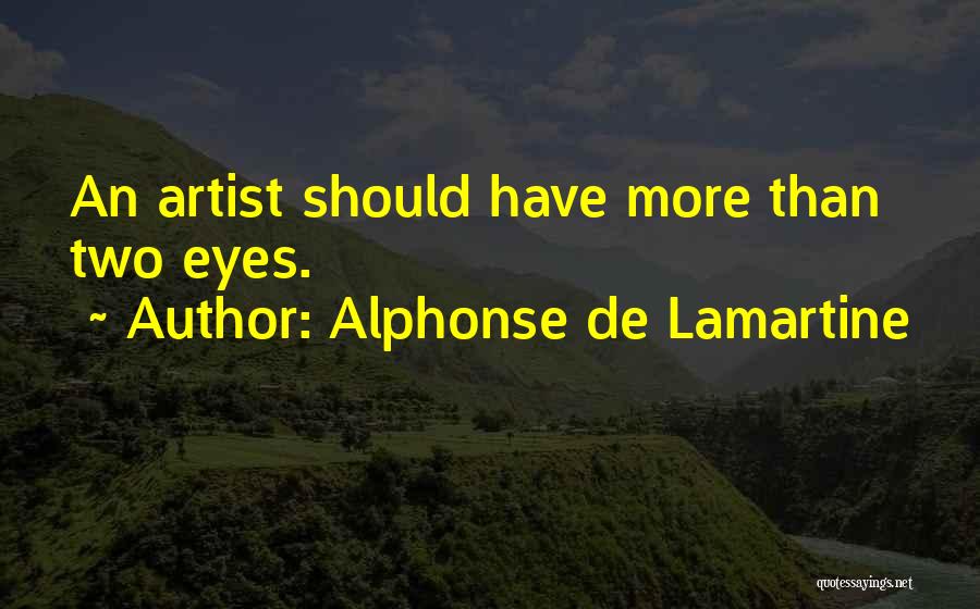 Alphonse De Lamartine Quotes: An Artist Should Have More Than Two Eyes.