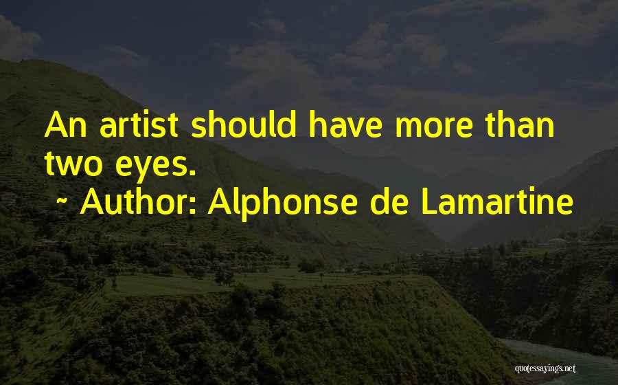 Alphonse De Lamartine Quotes: An Artist Should Have More Than Two Eyes.