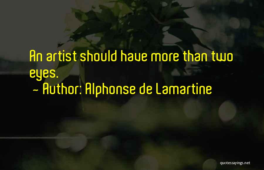 Alphonse De Lamartine Quotes: An Artist Should Have More Than Two Eyes.