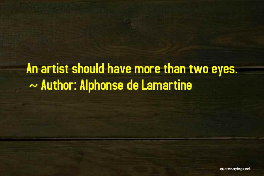 Alphonse De Lamartine Quotes: An Artist Should Have More Than Two Eyes.