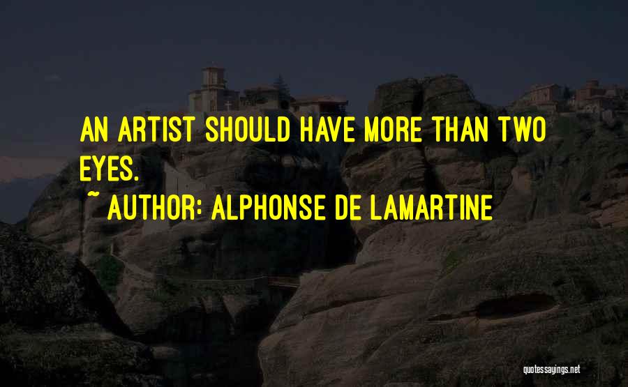Alphonse De Lamartine Quotes: An Artist Should Have More Than Two Eyes.