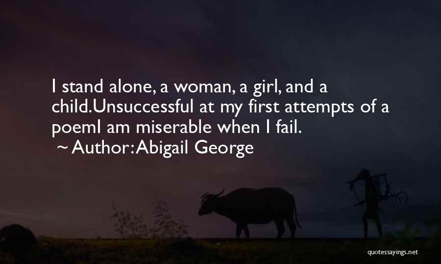 Abigail George Quotes: I Stand Alone, A Woman, A Girl, And A Child.unsuccessful At My First Attempts Of A Poemi Am Miserable When