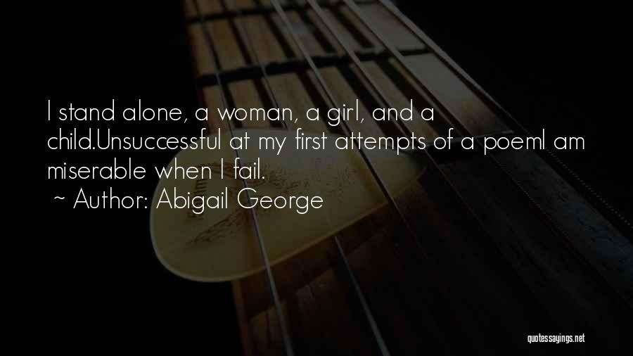 Abigail George Quotes: I Stand Alone, A Woman, A Girl, And A Child.unsuccessful At My First Attempts Of A Poemi Am Miserable When