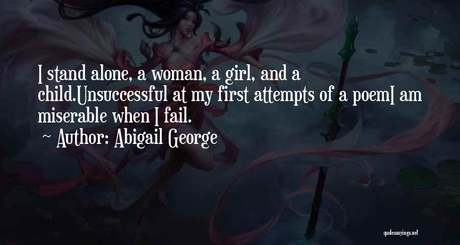 Abigail George Quotes: I Stand Alone, A Woman, A Girl, And A Child.unsuccessful At My First Attempts Of A Poemi Am Miserable When