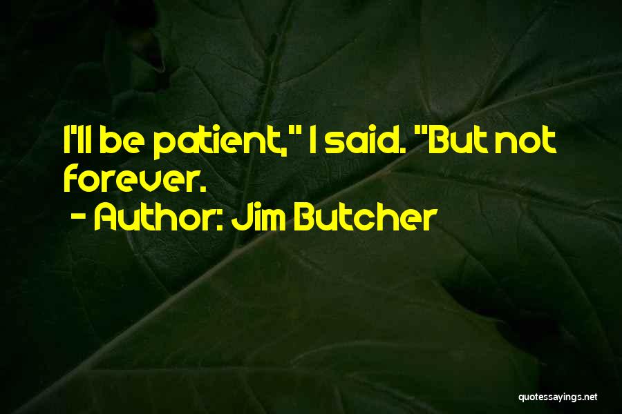 Jim Butcher Quotes: I'll Be Patient, I Said. But Not Forever.