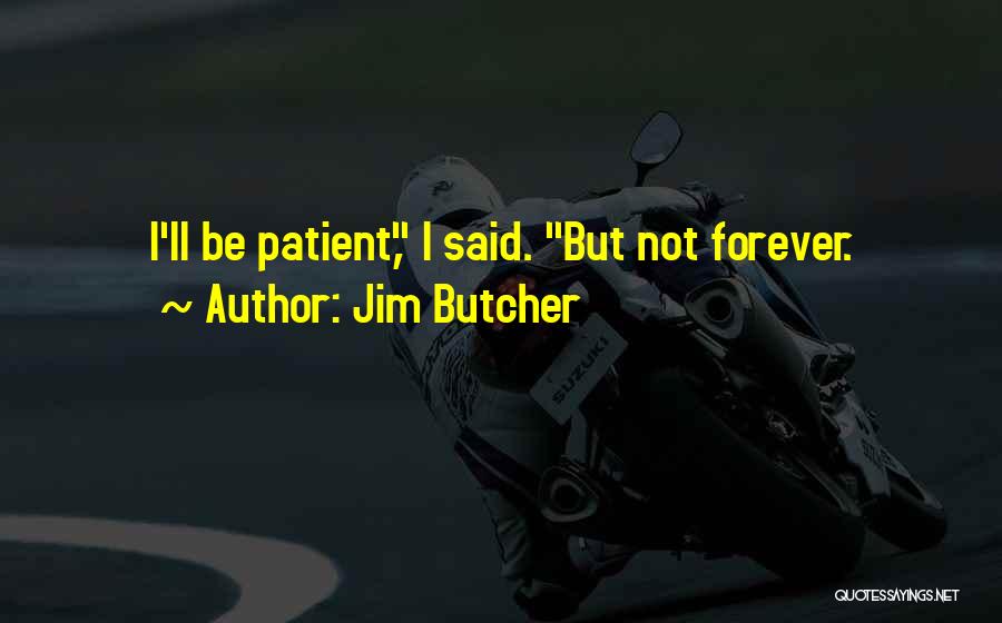 Jim Butcher Quotes: I'll Be Patient, I Said. But Not Forever.