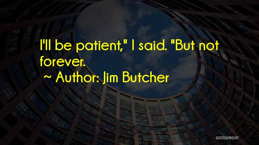Jim Butcher Quotes: I'll Be Patient, I Said. But Not Forever.
