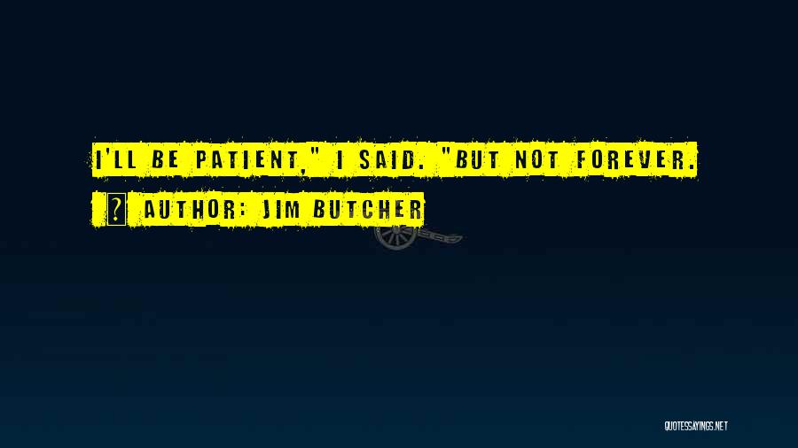 Jim Butcher Quotes: I'll Be Patient, I Said. But Not Forever.