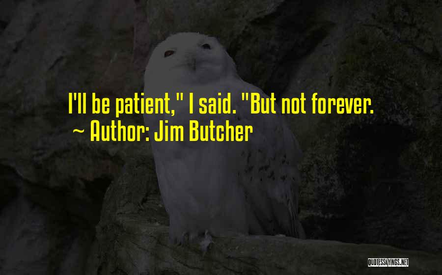 Jim Butcher Quotes: I'll Be Patient, I Said. But Not Forever.