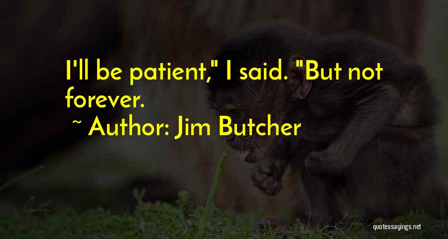 Jim Butcher Quotes: I'll Be Patient, I Said. But Not Forever.
