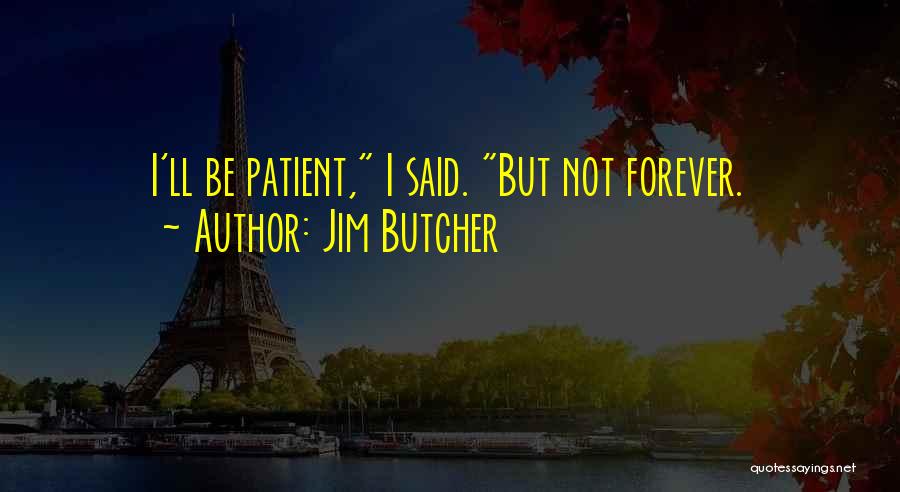Jim Butcher Quotes: I'll Be Patient, I Said. But Not Forever.