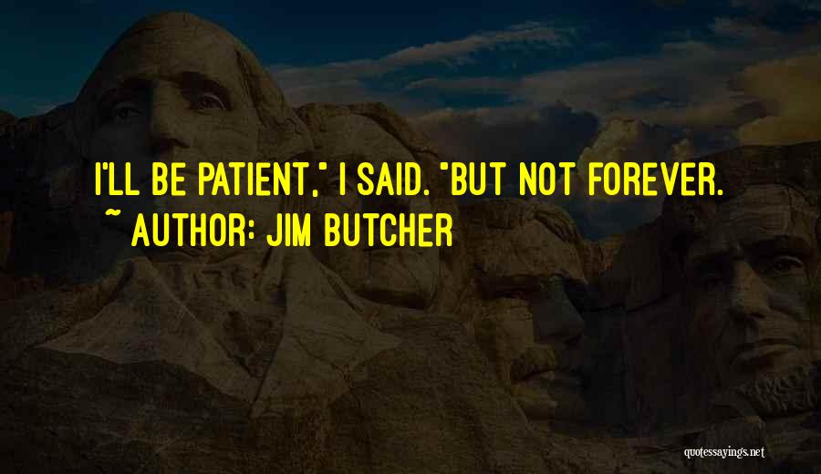 Jim Butcher Quotes: I'll Be Patient, I Said. But Not Forever.