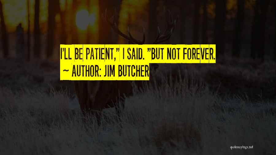 Jim Butcher Quotes: I'll Be Patient, I Said. But Not Forever.