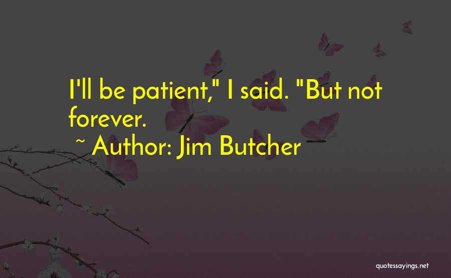 Jim Butcher Quotes: I'll Be Patient, I Said. But Not Forever.