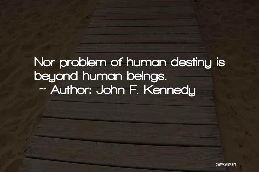John F. Kennedy Quotes: Nor Problem Of Human Destiny Is Beyond Human Beings.