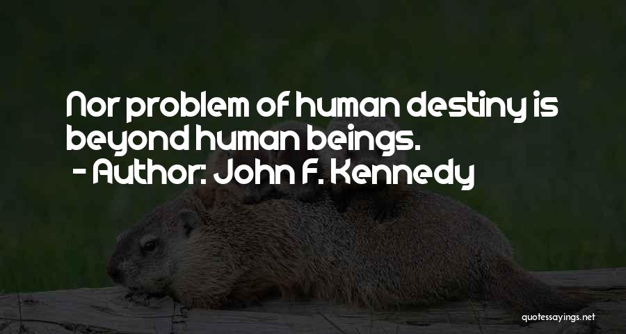 John F. Kennedy Quotes: Nor Problem Of Human Destiny Is Beyond Human Beings.